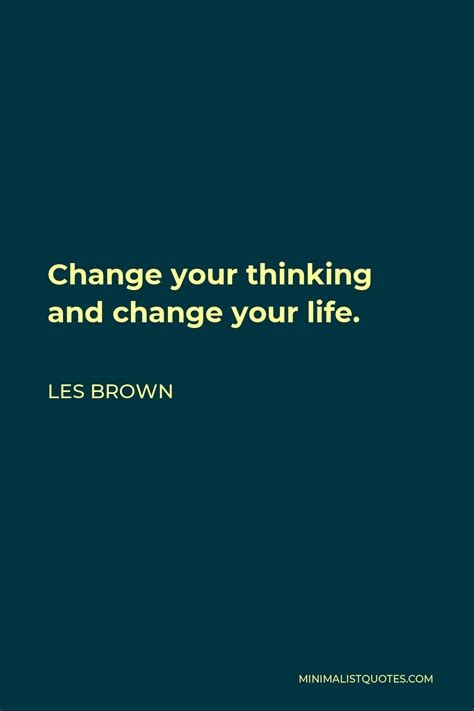 Les Brown Quote Change Your Thinking And Change Your Life