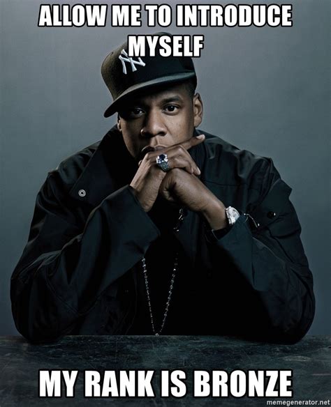 Allow Me To Introduce Myself My Rank Is Bronze Jay Z Problem Meme