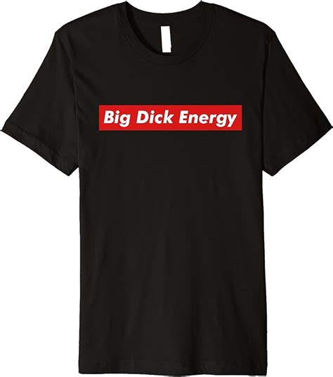 Amazon Com Big Dick Energy Meme Funny Tee Premium T Shirt Clothing