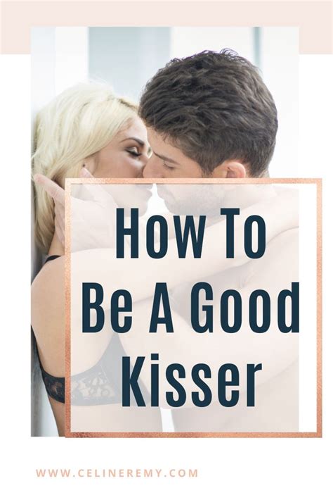 How To Be A Good Kisser Kissing Tips And Techiques Celine Remy In
