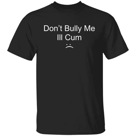 Don T Bully Me I Ll C M Shirt