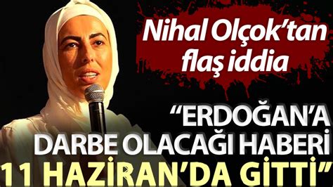 Nihal Olçoktan flaş iddia Erdoğana darbe olacağı haberi 11 Haziran