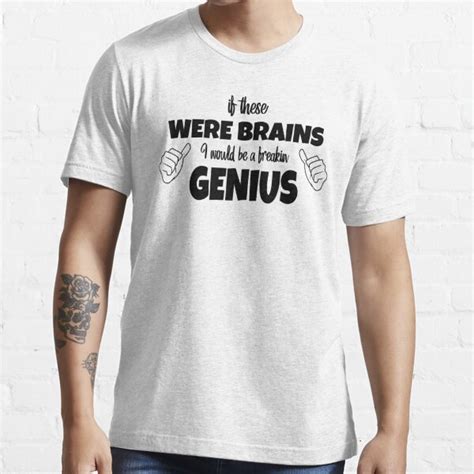 If These Were Brains I Would Be A Freakin Genius T Shirt By Infleims Redbubble If These