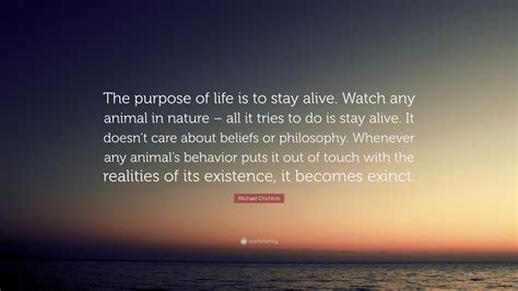 Michael Crichton Quote The Purpose Of Life Is To Stay Alive Watch