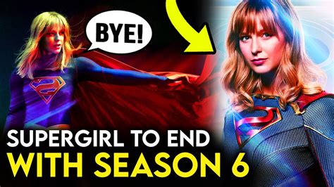 Supergirl Is Ending With Season 6 But Why Youtube