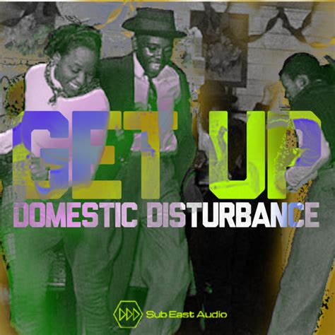 Get Up Domestic Disturbance Sub East Audio