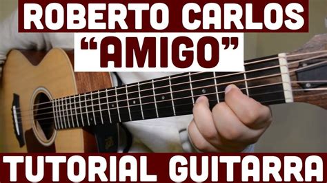 Amigo Tutorial De Guitarra Roberto Carlos Para Principiantes