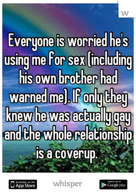 everyone is worried he s using me for sex including his own brother had warned me if only
