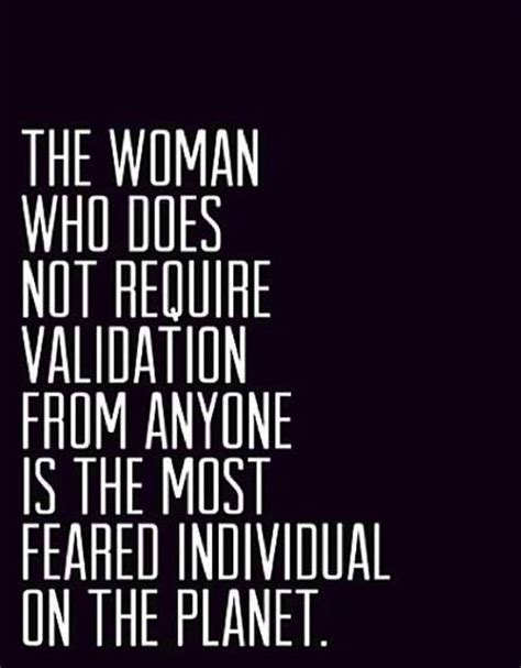 The Women Who Does Not Require Validation From Anyone Is