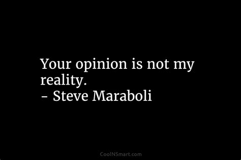 Steve Maraboli Quote Your Opinion Is Not My Reality Coolnsmart