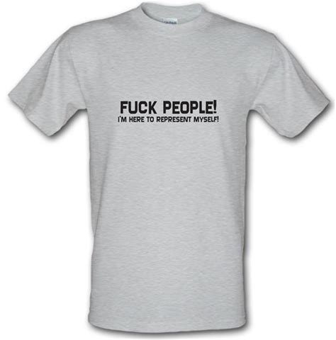 Fuck People Im Here To Represent Myself T Shirt By Chargrilled