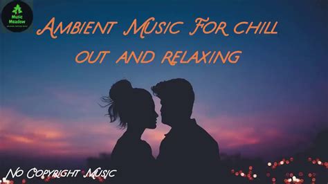 ambient chill out and relaxing music youtube