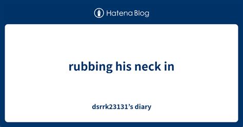 Rubbing His Neck In Dsrrk23131s Diary