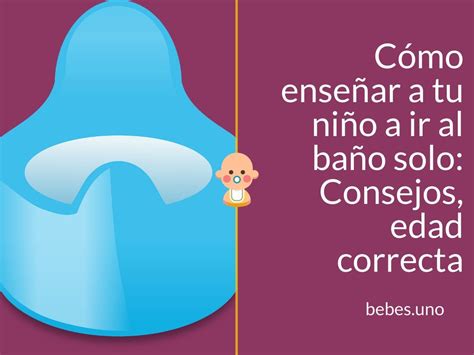 Cómo Enseñar A Tu Niño A Ir Al Baño Solo Consejos Edad Correcta