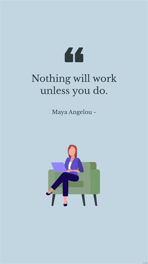 Maya Angelou Nothing Will Work Unless You Do In  Download