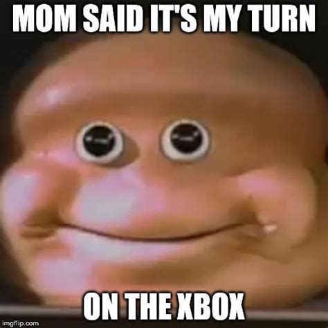Mom Said Its My Turn On The Xbox Know Your Meme