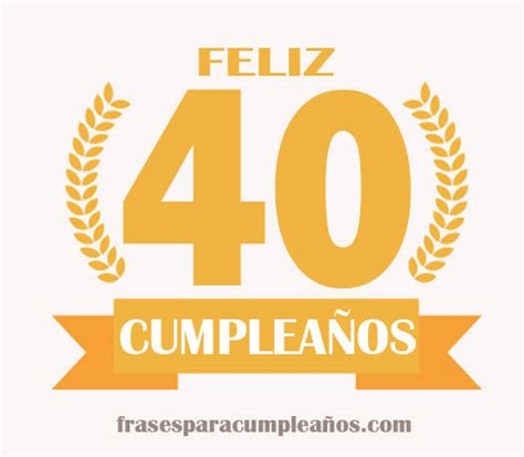Frases De Felicitaciones De Cumpleaños Numero 40 Años Frases Cumple