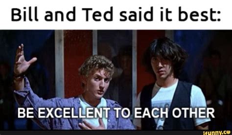 Bill And Ted Said It Best Ted Meme Ted Funny Animal Jokes