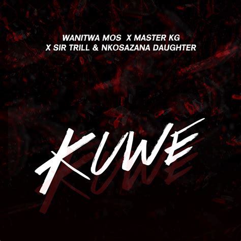 ‎kuwe Feat Master Kg Single By Wanitwa Mos Sir Trill And Nkosazana Daughter On Apple Music