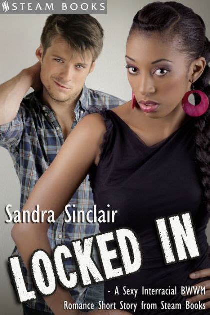 Locked In A Sexy Interracial Bwwm Romance Short Story From Steam Books By Sandra Sinclair