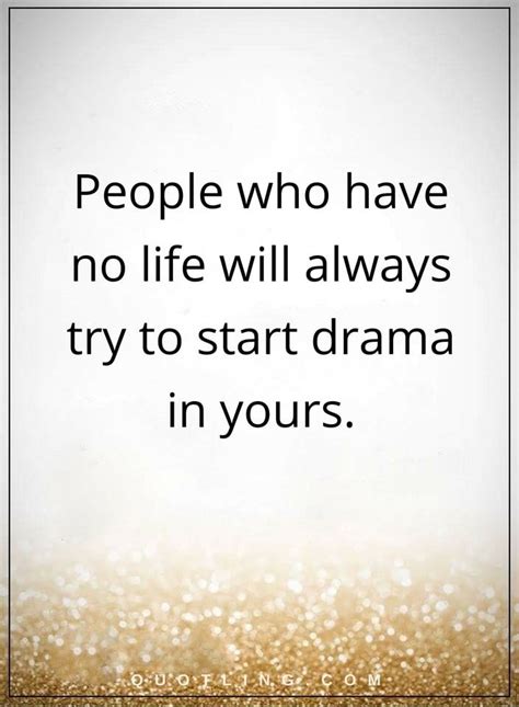 Drama Quotes People Who Have No Life Will Always Try To Start Drama In