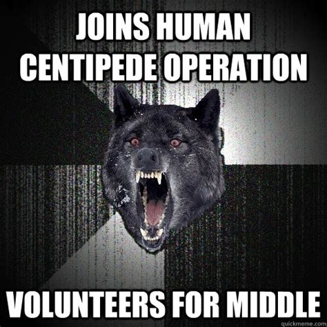joins human centipede operation volunteers for middle insanity wolf quickmeme