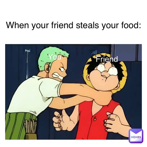 Text Here When Your Friend Steals Your Food You Friend Memeisland