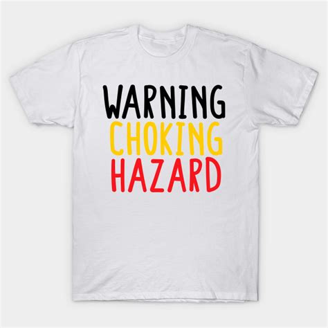 Warning Choking Hazard Warning Choking Hazard T Shirt Teepublic