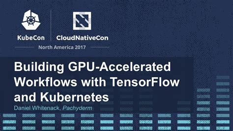 Building Gpu Accelerated Workflows With Tensorflow And Kubernetes I