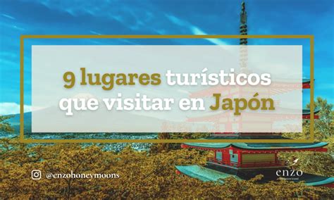 9 Lugares Turísticos Que Visitar En Japón Enzo Exclusive Travel