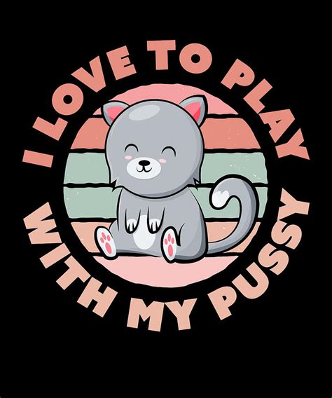 Cat T I Love To Play With My Pussy Funny T Digital Art By Qwerty