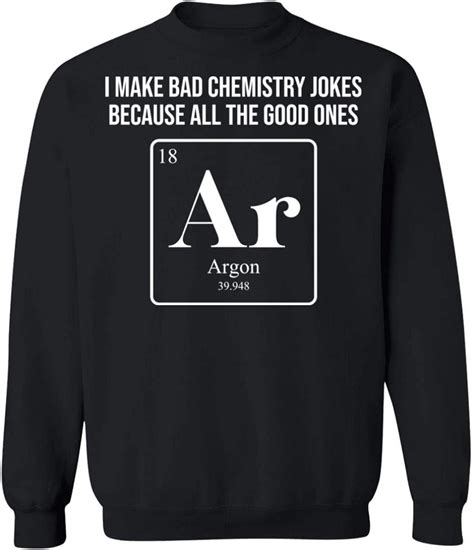 I Make Bad Chemistry Jokes Because All The Good Ones Ar
