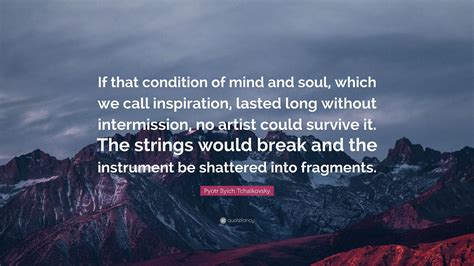 Pyotr Ilyich Tchaikovsky Quote If That Condition Of Mind And Soul