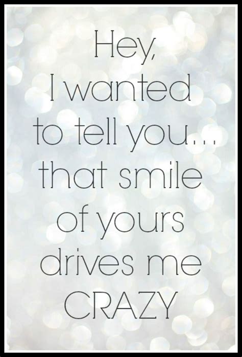 hey i wanted to tell you that smile of yours drives me crazy you drive me crazy crush quotes