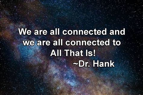 We Are All Connected And We Are All Connected To All That Is