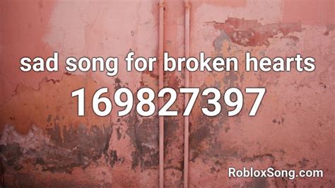 Sad Song For Broken Hearts Roblox Id Roblox Music Codes