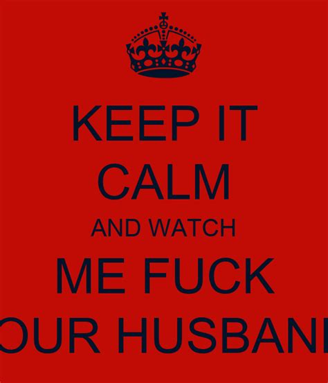 Keep It Calm And Watch Me Fuck Your Husband Poster Jessica Keep