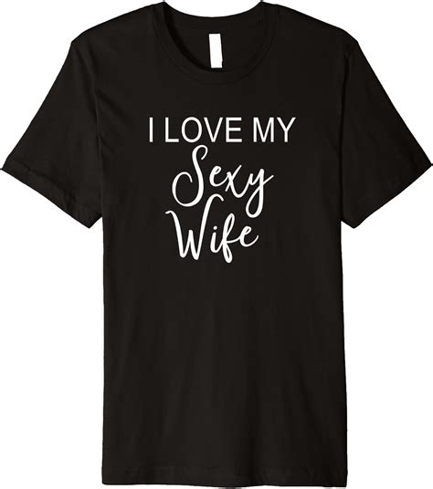 i love my sexy wife cute funny husband marriage premium t shirt clothing shoes
