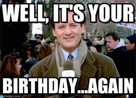 Movie Birthday Meme Well It 39 S Your Groundhog Day Bill Murray Meme On Memegen Birthdaybuzz