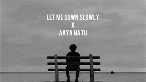 Let Me Down Slowly X Aya Na Tu Youtube