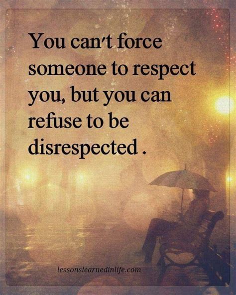 You Cant Force Anyone To Respect You But You Cannot Allow Someone To