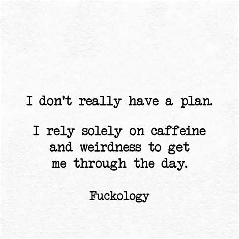 i rely solely on caffeine and weirdness to get me through the day short funny quotes funny