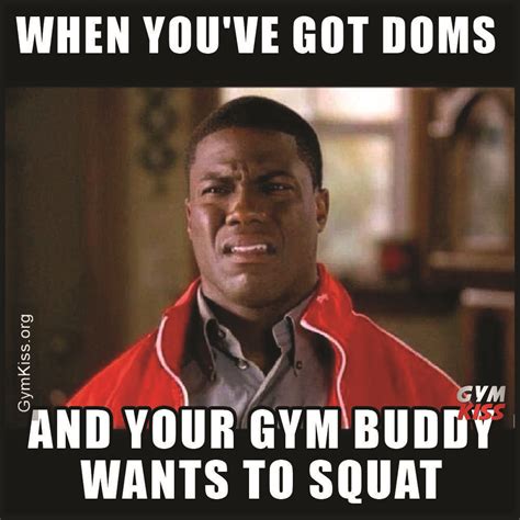 When Youve Got Doms And Your Gym Buddy Wants To Squat Memes Humor