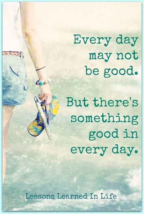 Theres Something Good In Every Day Positive Quotes For Life Positive