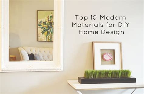 Top 10 Modern Materials For Diy Home Design And Then Home