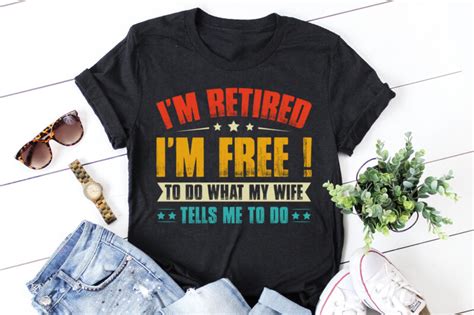 i m retired i m free to do what my wife tells me to do t shirt design buy t shirt designs