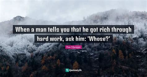 When A Man Tells You That He Got Rich Through Hard Work Ask Him Who