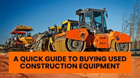 A Quick Guide To Buying Used Construction Equipment Construction How
