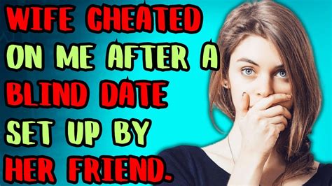 my wife cheated on me after a blind date set up by her friend heartbreak and divorce reddit