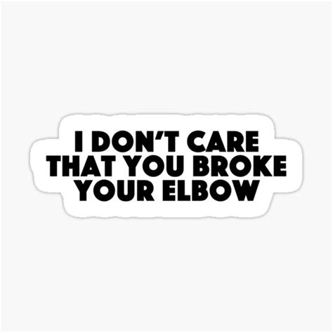 I Dont Care That You Broke Your Elbow Popular Meme Speech Sticker